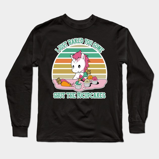 I Just Bake You Some Shut The Fucupcakes Long Sleeve T-Shirt by GothicDesigns